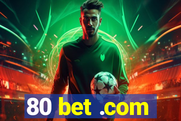 80 bet .com
